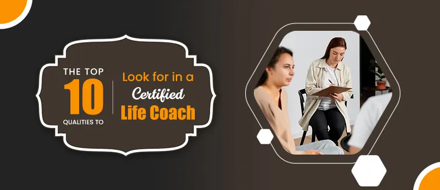 The Top 10 Qualities to Look in a Certified Life Coach